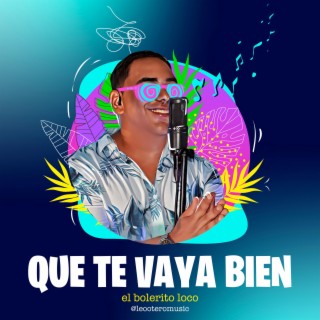 Que te vaya bien (El bolerito loco) lyrics | Boomplay Music