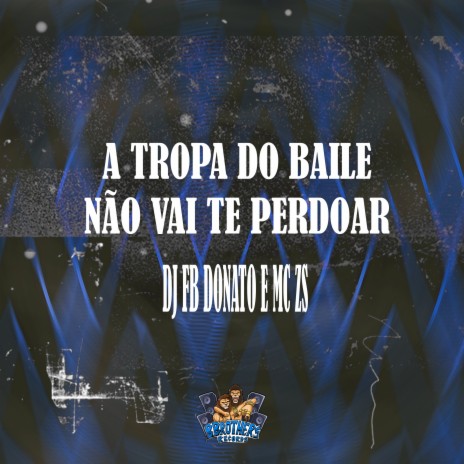 A Tropa do Baile Não Vai Te Perdoar ft. MC ZS | Boomplay Music