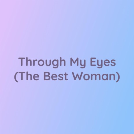 Through My Eyes (The Best Woman) | Boomplay Music