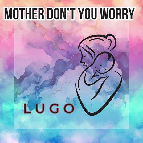 Mother Don’t You Worry | Boomplay Music