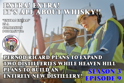 Extra! Extra! S3E9 -- Pernod Ricard is expanding two distilleries; Heaven Hill builds a new distillery