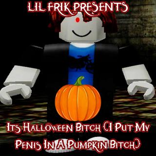 Its Halloween Bitch (I Put My Penis In A Pumpkin Bitch) lyrics | Boomplay Music