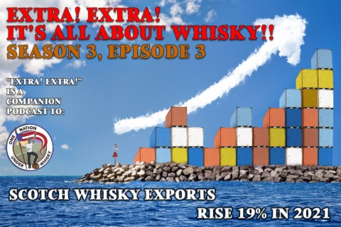 Extra! Extra! S3E3 -- ”Scotch whisky exports rise 19% in 2021”