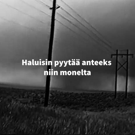 Haluisin pyytää anteeks niin monelta | Boomplay Music