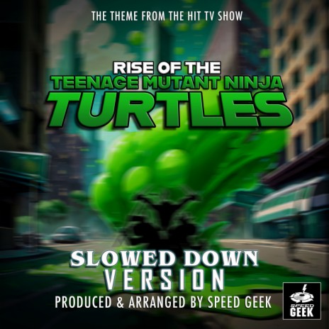 Rise Of The Teenage Mutant Ninja Turtles Main Theme (From Rise Of The Teenage Mutant Ninja Turtles) (Slowed Down Version)