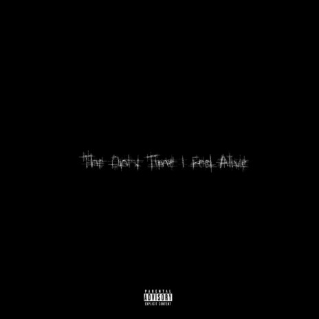 The Only Time I Feel Alive | Boomplay Music