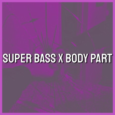 Super Bass x Body Part (Tiktok Remix) | Boomplay Music
