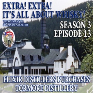 Extra! Extra! S3E13 -- Elixir Distillers Purchases Tormore Distillery