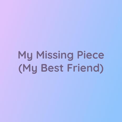 My Missing Piece (My Best Friend) | Boomplay Music