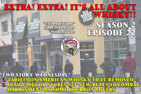Extra! Extra! S2E22 -- Two Stories: EU drops tariffs on American whisky and Idaho changes store rules to combat harassment by some bourbon lovers