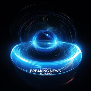 breaking news (8D Audio)