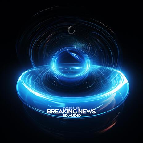 breaking news (8D Audio) ft. (((()))) | Boomplay Music