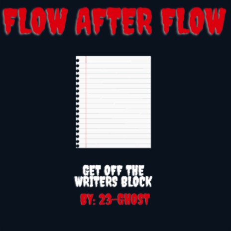 FLOW AFTER FLOW GET OFF THE WRITERS BLOCK | Boomplay Music