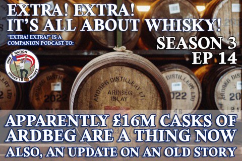 Extra! Extra! S3E14 -- £16m Ardbeg cask & and update to an old story