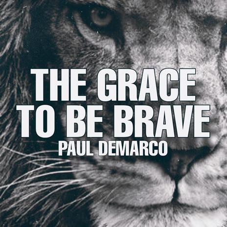 The Grace To Be Brave | Boomplay Music