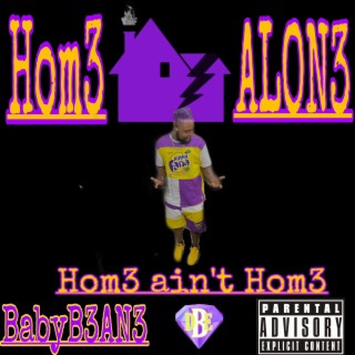 Hom3 Alon3: Home aint Home (B3AN3style)