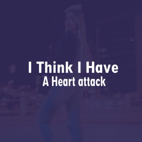 I Think I Have A Heart Attack | Boomplay Music