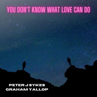 You Don't Know What Love Can Do ft. Graham Yallop lyrics | Boomplay Music