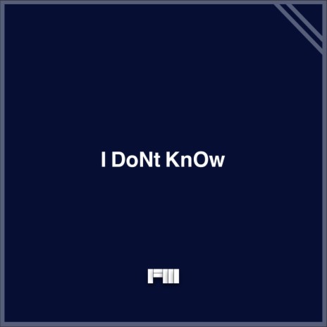 I DoNt KnOw | Boomplay Music