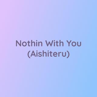 Nothin With You (Aishiteru)