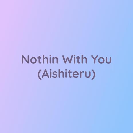 Nothin With You (Aishiteru) | Boomplay Music