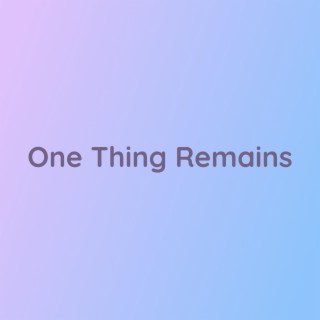 One Thing Remains