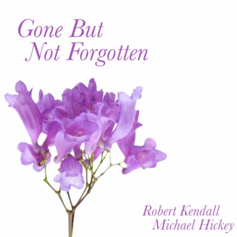 Gone but Not Forgotten ft. Michael Hickey | Boomplay Music