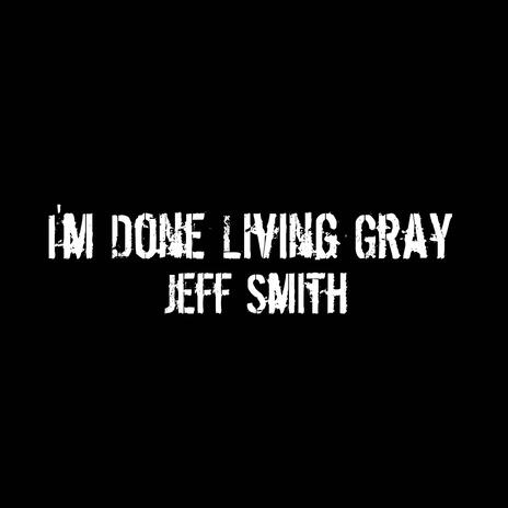 I'm Done Living Gray | Boomplay Music