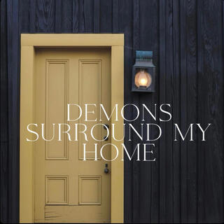 Demons Surround My Home