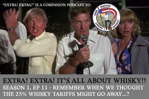 Extra! Extra! It's All About Whisky!! S1E11 - Remember that time we thought the 25% whisky tariffs might go away?