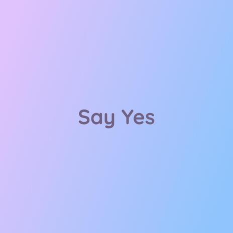 Say Yes | Boomplay Music