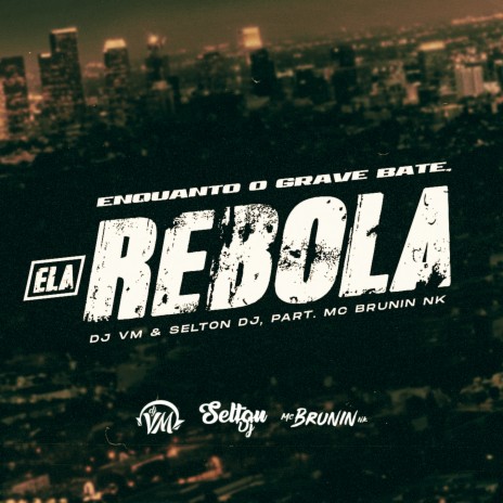 ENQUANTO O GRAVE BATE, ELA REBOLA ft. MC Brunin NK & Selton DJ | Boomplay Music