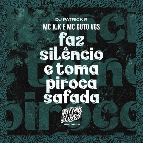 Faz Silêncio e Toma Piroca Safada ft. MC Guto VGS & DJ Patrick R | Boomplay Music