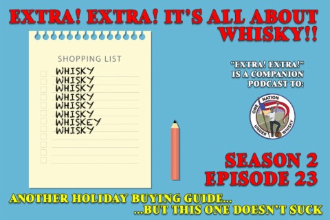Extra! Extra! S2E23 -- Another holiday buying guide for whisky. This one doesn‘t suck.