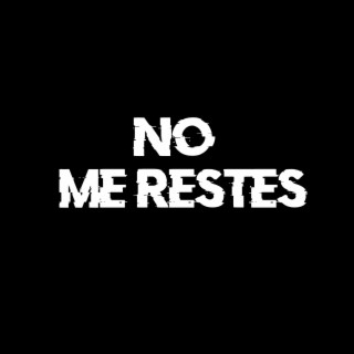 NO ME RESTES