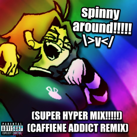 spinny around!!!!! (CAFFEINE ADDICT REMIX) [SUPER HYPER MIX!!!!] | Boomplay Music