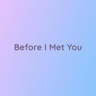 Before I Met You