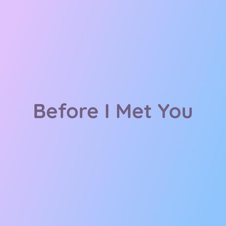 Before I Met You | Boomplay Music