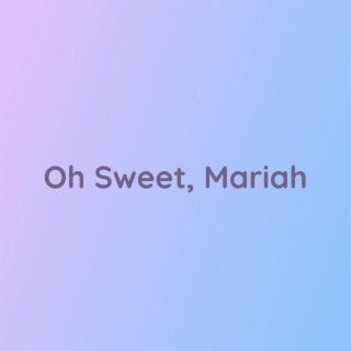 Oh Sweet, Mariah