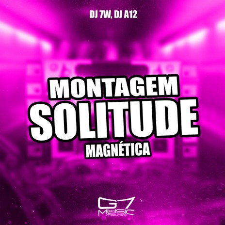 Montagem Solitude Magnética ft. DJ A12 | Boomplay Music