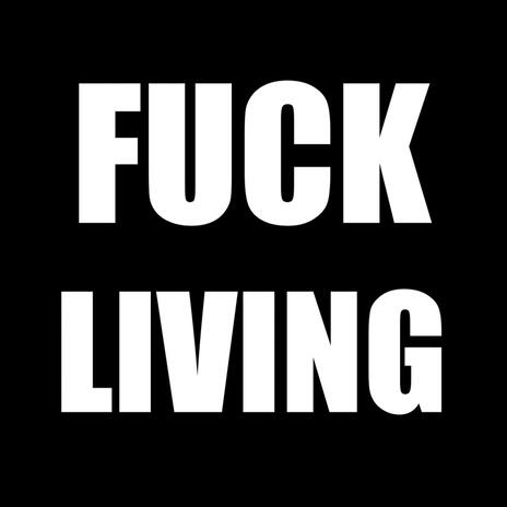 FUCK LIVING | Boomplay Music