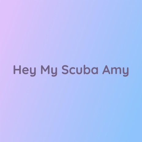 Hey My Scuba Amy | Boomplay Music