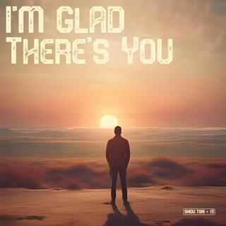 I'm Glad There's You