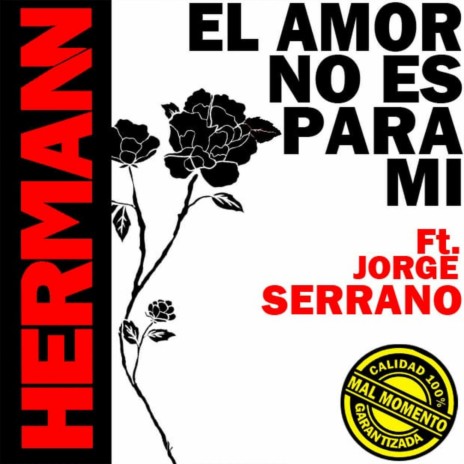 El Amor No Es para MÍ ft. Hermann & Jorge Serrano | Boomplay Music