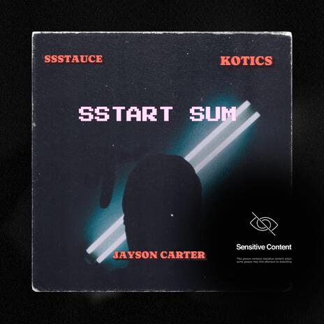 SSSTART SUM ft. Jayson Carter, SSSTAUCE & KOTICS | Boomplay Music