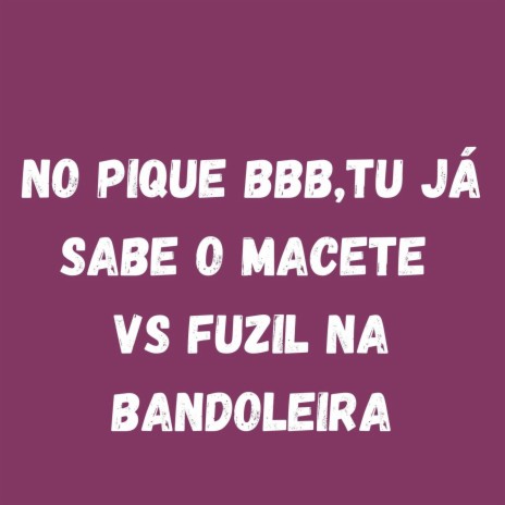 No Pique BBB,Tu Já Sabe o Macete vs Fuzil Na Bandoleira ft. MC Rodrigo do CN & Mc Cyclope | Boomplay Music