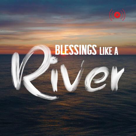 Blessings Like a River