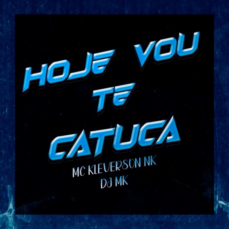 Hoje Vou Te Catuca ft. MC Kleverson nk | Boomplay Music