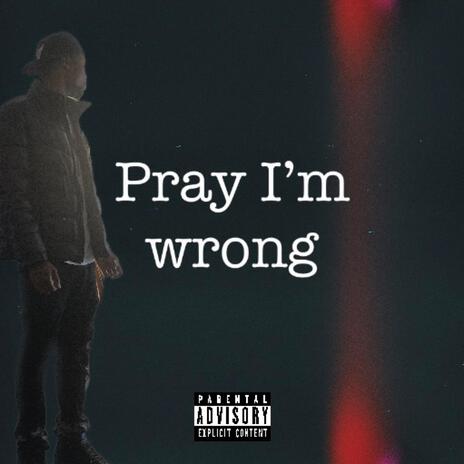 Pray Im Wrong | Boomplay Music