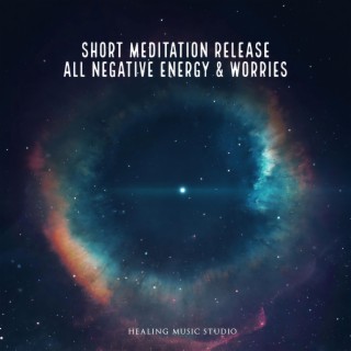 Short Meditation Release All Negative Energy & Worries